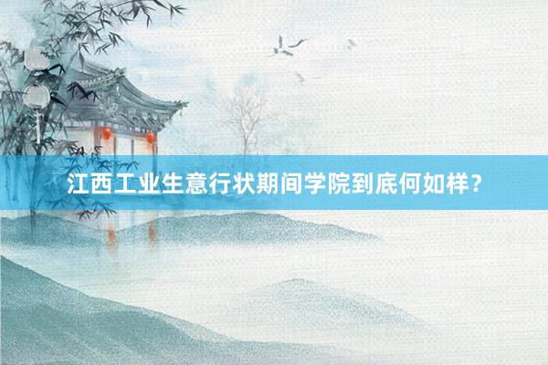江西工业生意行状期间学院到底何如样？