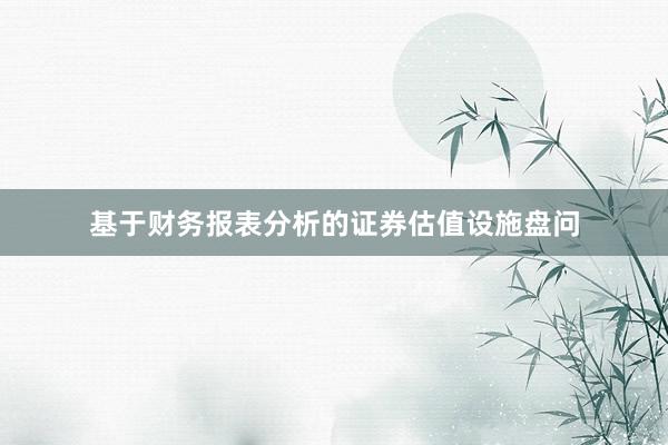 基于财务报表分析的证券估值设施盘问