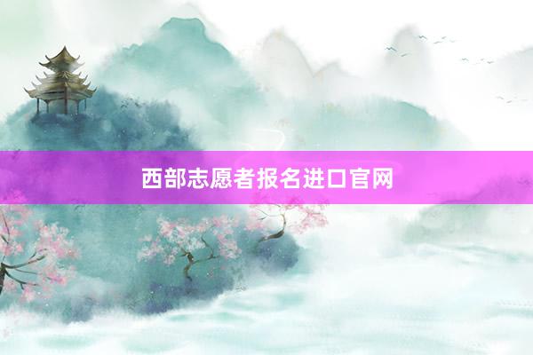 西部志愿者报名进口官网