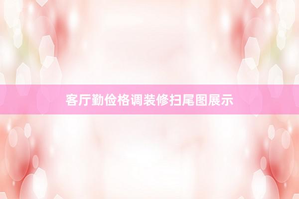客厅勤俭格调装修扫尾图展示