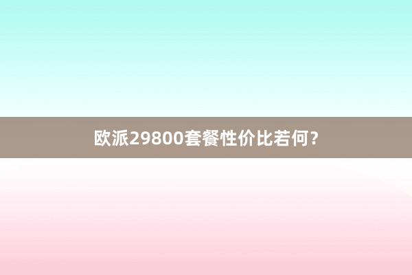 欧派29800套餐性价比若何？