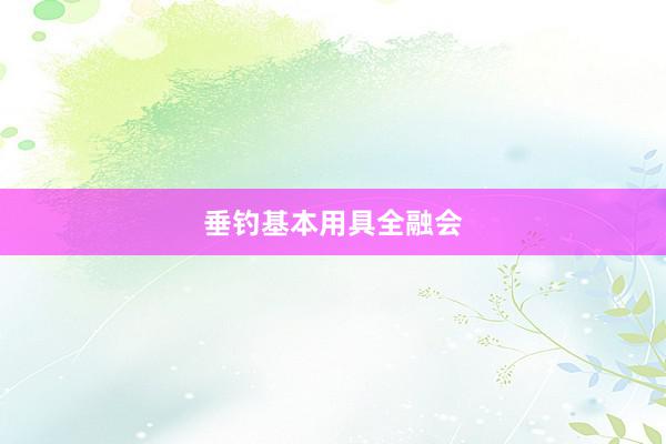 垂钓基本用具全融会